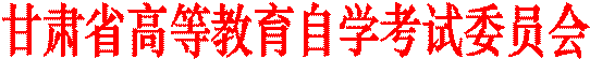 甘肃省高等教育自学考试委员会